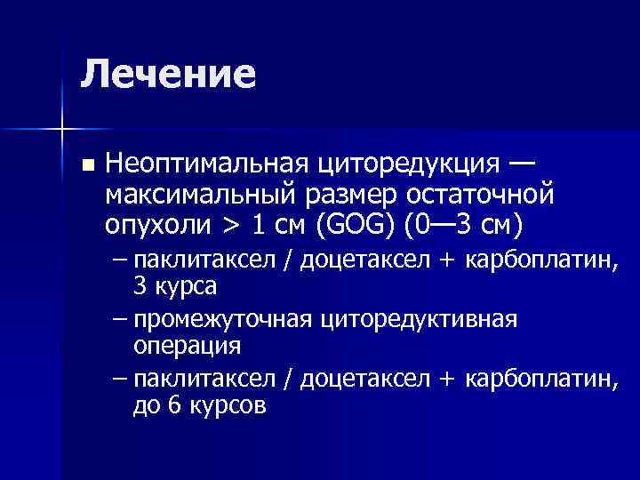 Лечение n Неоптимальная циторедукция — максимальный размер остаточной опухоли > 1 см (GOG) (0—