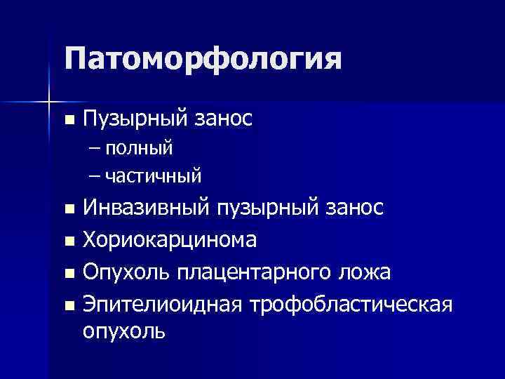Патоморфология n Пузырный занос – полный – частичный Инвазивный пузырный занос n Хориокарцинома n