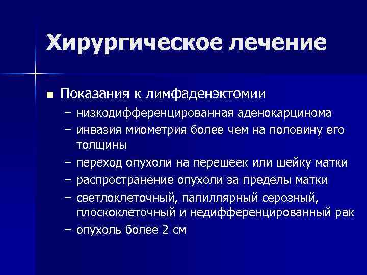 Хирургическое лечение n Показания к лимфаденэктомии – низкодифференцированная аденокарцинома – инвазия миометрия более чем
