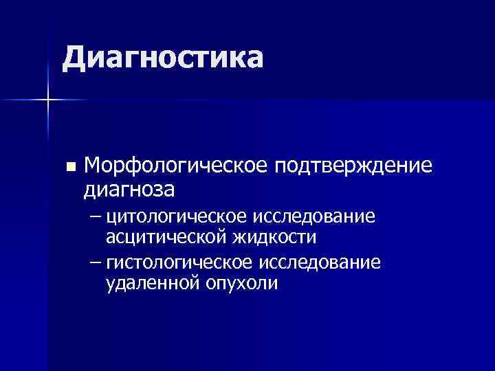 Диагностика n Морфологическое подтверждение диагноза – цитологическое исследование асцитической жидкости – гистологическое исследование удаленной