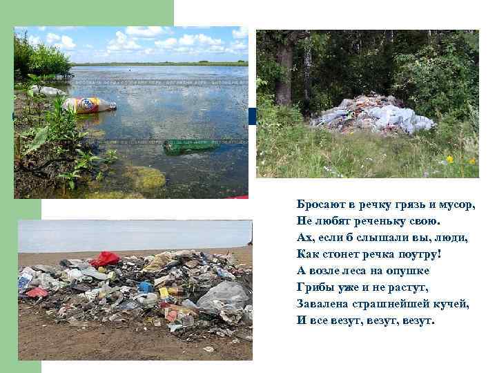 Бросают в речку грязь и мусор, Не любят реченьку свою. Ах, если б слышали