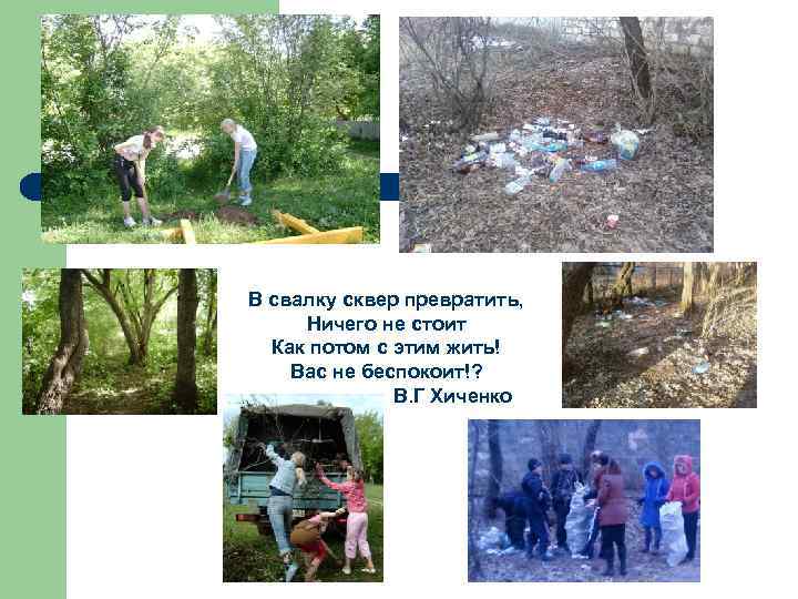 В свалку сквер превратить, Ничего не стоит Как потом с этим жить! Вас не