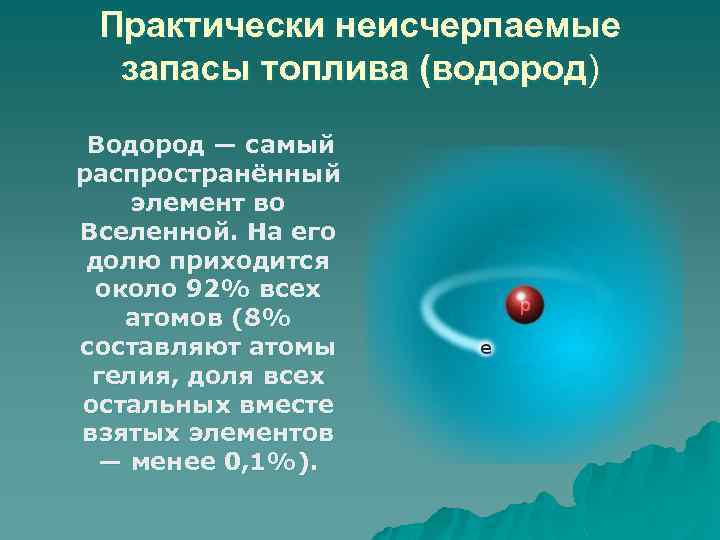 Практически неисчерпаемые запасы топлива (водород) Водород — самый распространённый элемент во Вселенной. На его