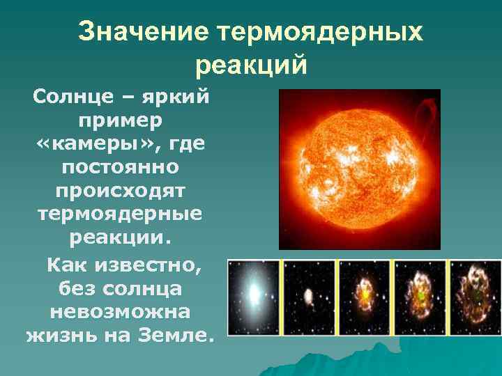 Значение термоядерных реакций Солнце – яркий пример «камеры» , где постоянно происходят термоядерные реакции.