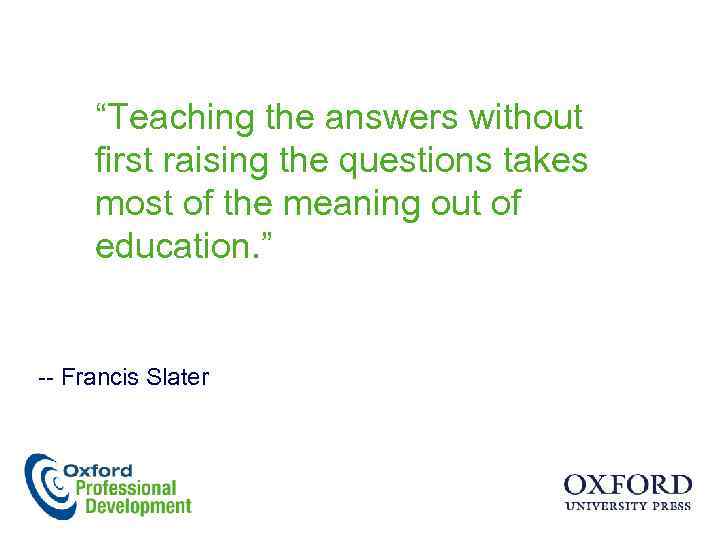 “Teaching the answers without first raising the questions takes most of the meaning out