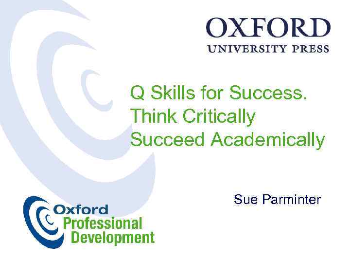 Q Skills for Success. Think Critically Succeed Academically Sue Parminter 