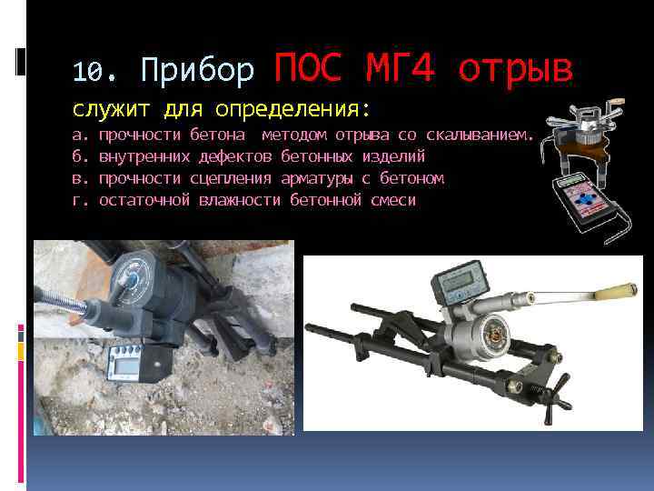 10. Прибор ПОС МГ 4 отрыв служит для определения: а. б. в. г. прочности