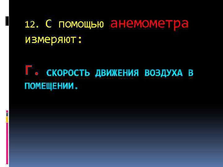С помощью измеряют: 12. Г. анемометра 