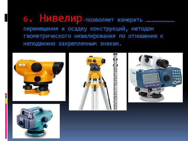 6. Нивелир-позволяет измерить …………… перемещения и осадку конструкций, методом геометрического нивелирования по отношению к