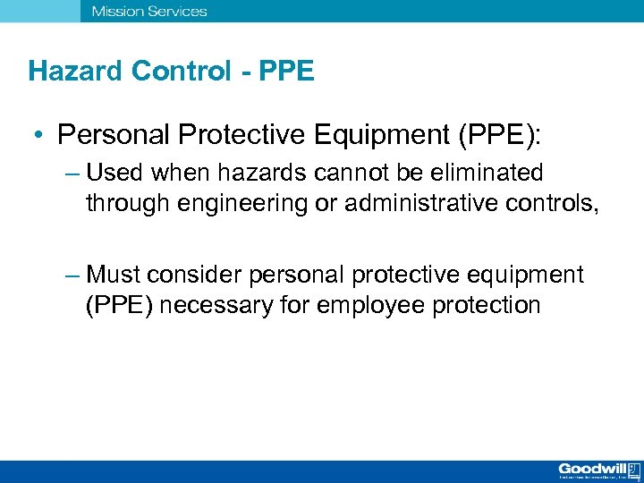 Hazard Control - PPE • Personal Protective Equipment (PPE): – Used when hazards cannot