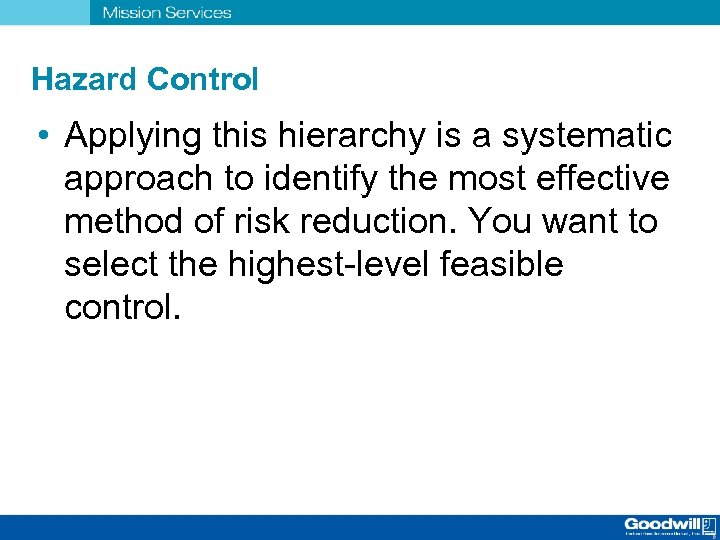 Hazard Control • Applying this hierarchy is a systematic approach to identify the most