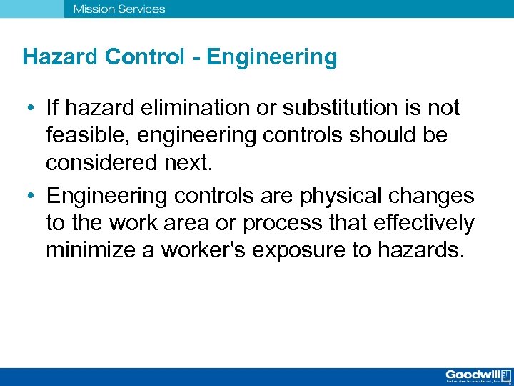 Hazard Control - Engineering • If hazard elimination or substitution is not feasible, engineering