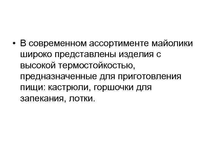  • В современном ассортименте майолики широко представлены изделия с высокой термостойкостью, предназначенные для