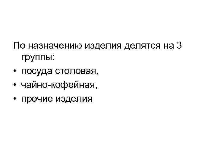 По назначению изделия делятся на 3 группы: • посуда столовая, • чайно кофейная, •