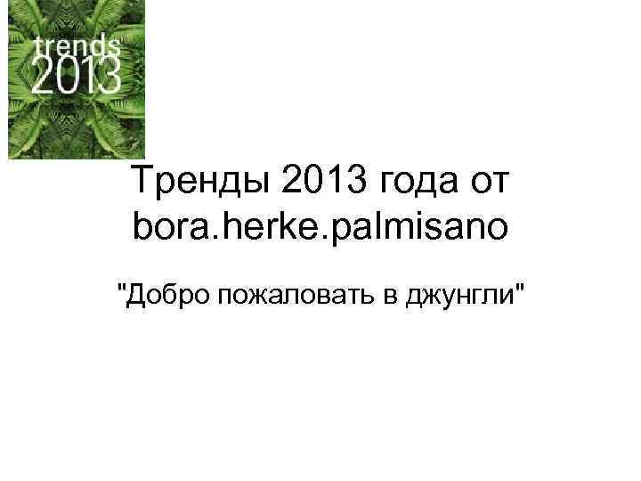 Тренды 2013 года от bora. herke. palmisano "Добро пожаловать в джунгли" 