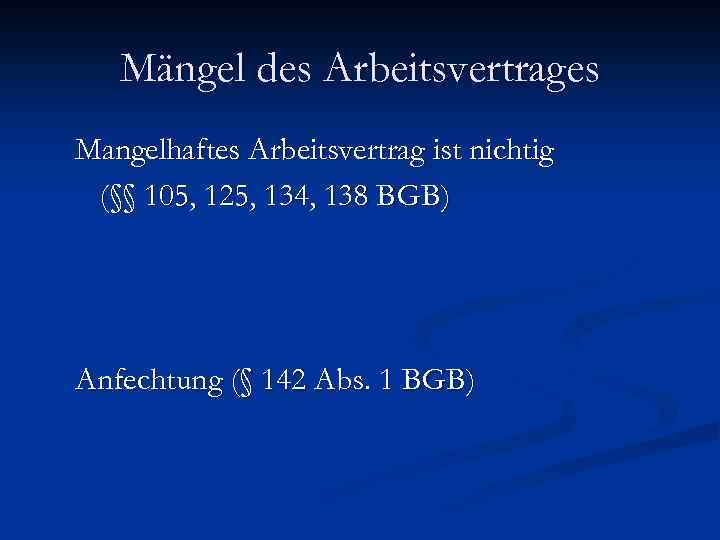 Mängel des Arbeitsvertrages Mangelhaftes Arbeitsvertrag ist nichtig (§§ 105, 125, 134, 138 BGB) Anfechtung