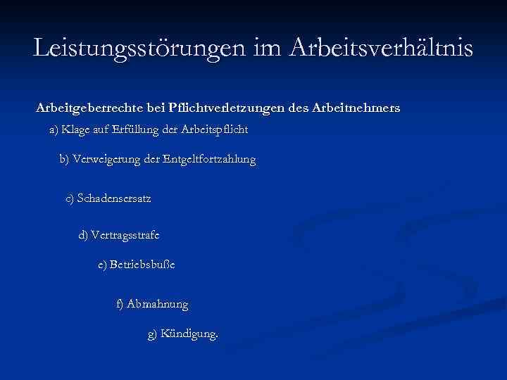 Leistungsstörungen im Arbeitsverhältnis Arbeitgeberrechte bei Pflichtverletzungen des Arbeitnehmers a) Klage auf Erfüllung der Arbeitspflicht