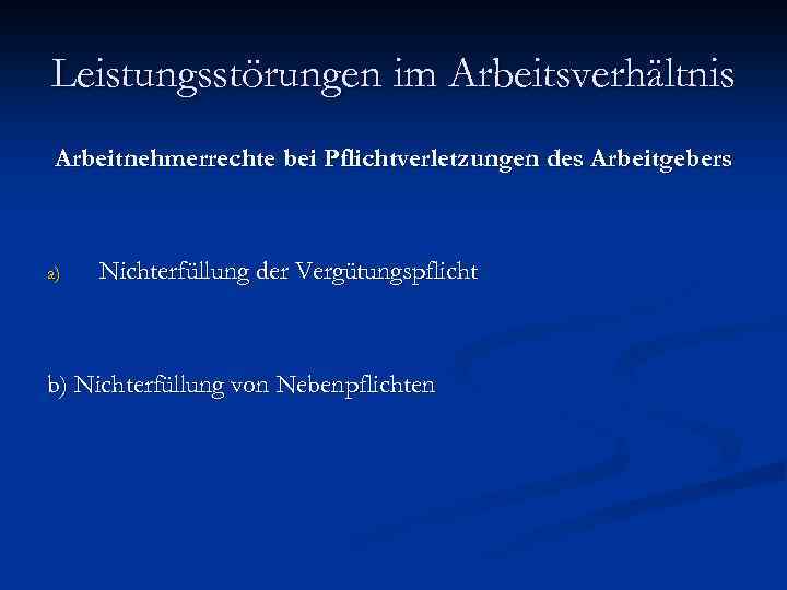 Leistungsstörungen im Arbeitsverhältnis Arbeitnehmerrechte bei Pflichtverletzungen des Arbeitgebers a) Nichterfüllung der Vergütungspflicht b) Nichterfüllung