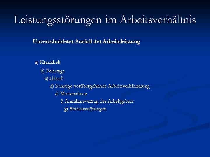 Leistungsstörungen im Arbeitsverhältnis Unverschuldeter Ausfall der Arbeitsleistung a) Krankheit b) Feiertage c) Urlaub d)