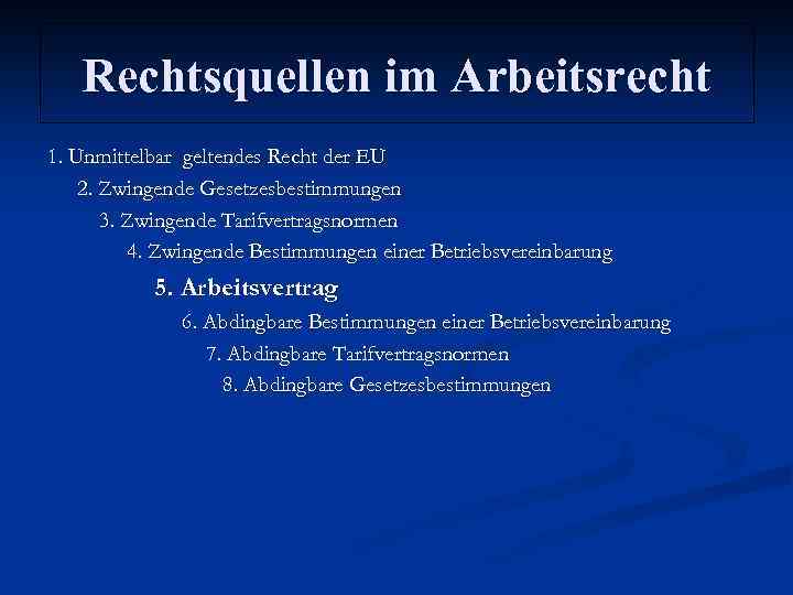 Rechtsquellen im Arbeitsrecht 1. Unmittelbar geltendes Recht der EU 2. Zwingende Gesetzesbestimmungen 3. Zwingende