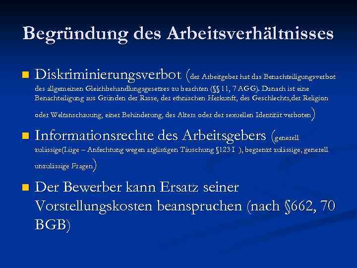 Begründung des Arbeitsverhältnisses n Diskriminierungsverbot (der Arbeitgeber hat das Benachteiligungsverbot des allgemeinen Gleichbehandlungsgesetzes zu