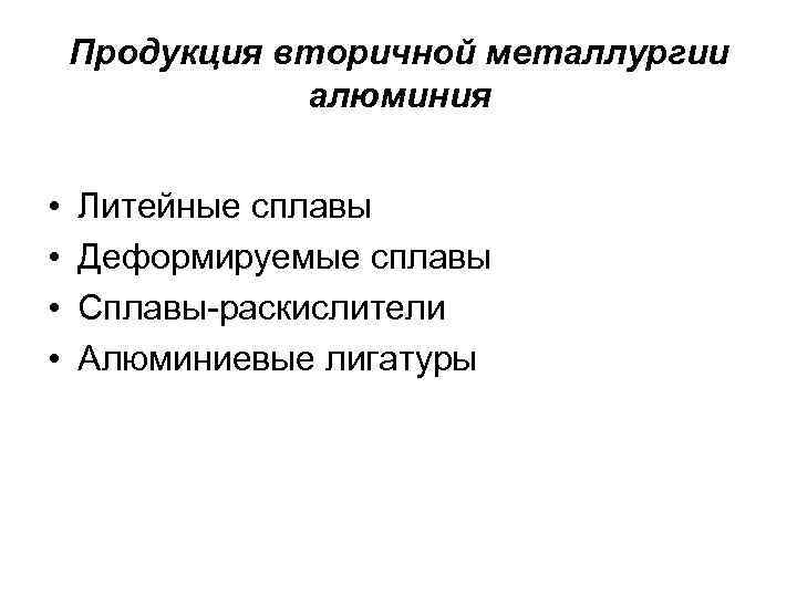 Продукция вторичной металлургии алюминия • • Литейные сплавы Деформируемые сплавы Сплавы-раскислители Алюминиевые лигатуры 