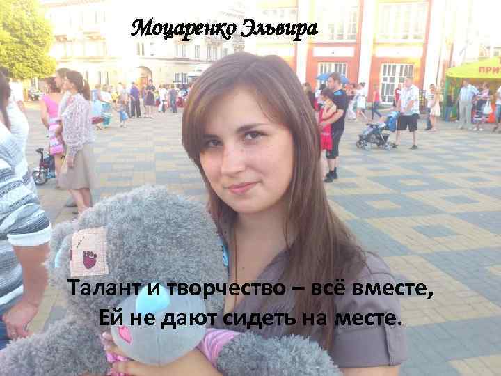 Моцаренко Эльвира Талант и творчество – всё вместе, Ей не дают сидеть на месте.