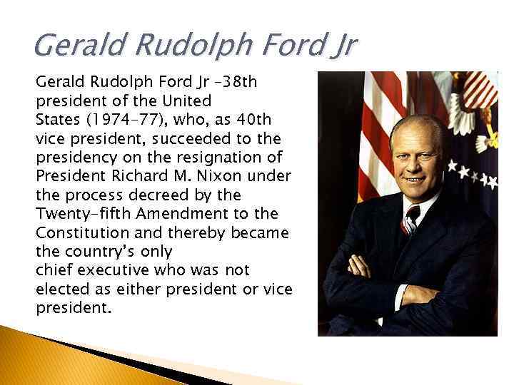 Gerald Rudolph Ford Jr – 38 th president of the United States (1974– 77),