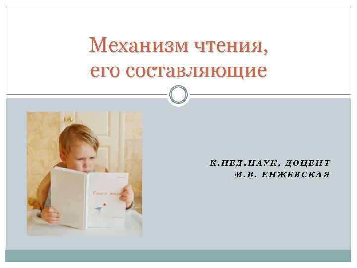 Механизм чтения, его составляющие К. ПЕД. НАУК, ДОЦЕНТ М. В. ЕНЖЕВСКАЯ 