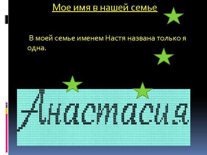  Мое имя в нашей семье В моей семье именем Настя названа только я