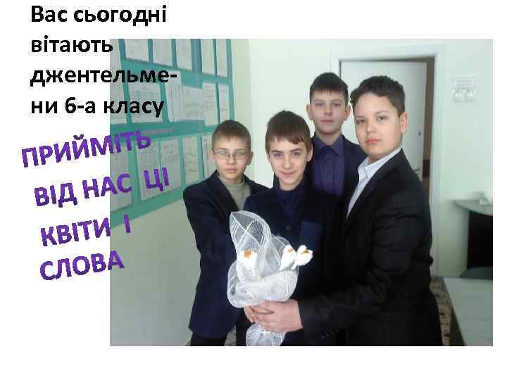 Вас сьогодні вітають джентельмени 6 -а класу 