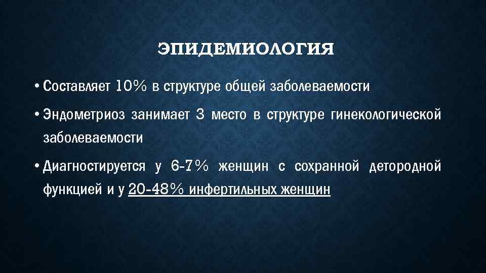 ЭПИДЕМИОЛОГИЯ • Составляет 10% в структуре общей заболеваемости • Эндометриоз занимает 3 место в