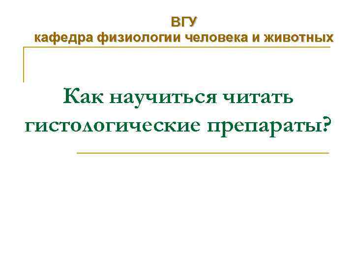 ВГУ кафедра физиологии человека и животных Как научиться читать гистологические препараты? 