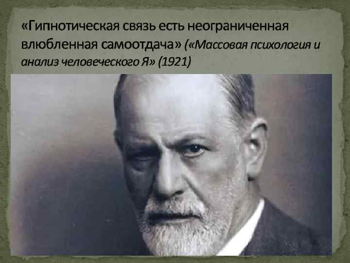  «Гипнотическая связь есть неограниченная влюбленная самоотдача» ( «Массовая психология и анализ человеческого Я»