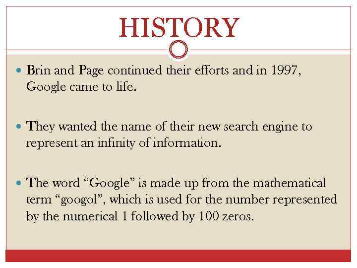 HISTORY Brin and Page continued their efforts and in 1997, Google came to life.