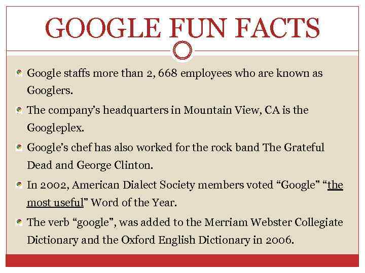 GOOGLE FUN FACTS Google staffs more than 2, 668 employees who are known as