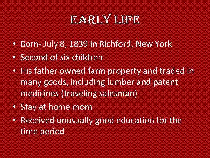 early life • Born- July 8, 1839 in Richford, New York • Second of