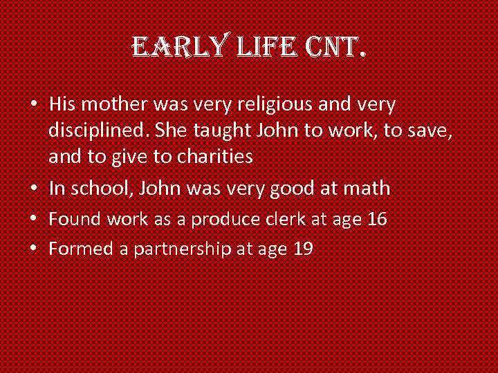 early life cnt. • His mother was very religious and very disciplined. She taught