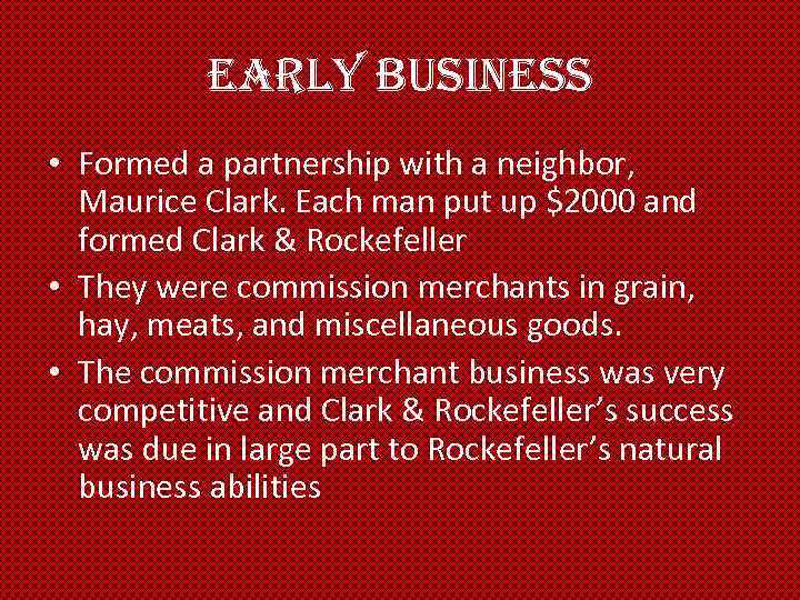 early Business • Formed a partnership with a neighbor, Maurice Clark. Each man put