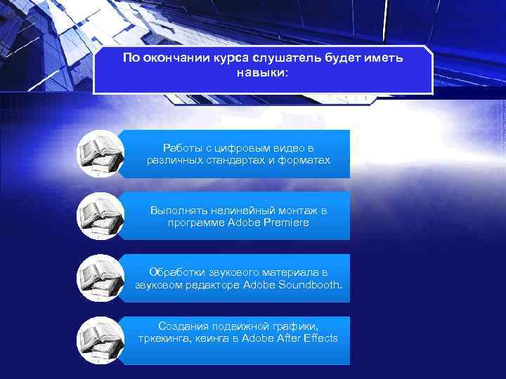 По окончании курса слушатель будет иметь навыки: Работы с цифровым видео в различных стандартах