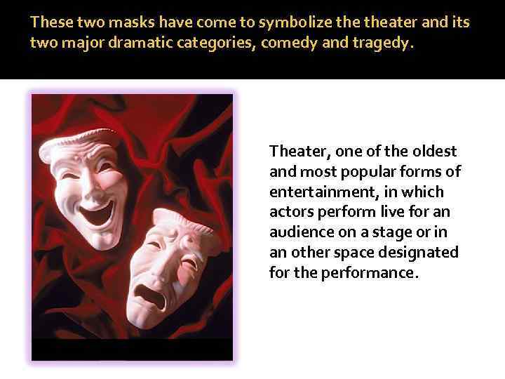 These two masks have come to symbolize theater and its two major dramatic categories,