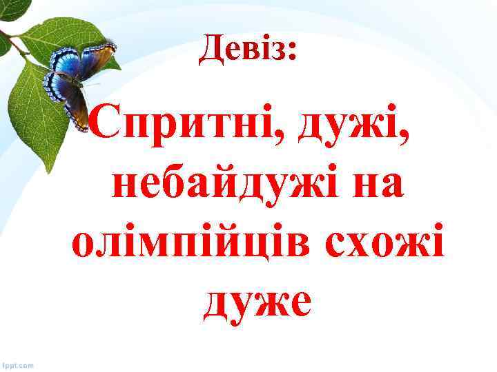 Девіз: Спритні, дужі, небайдужі на олімпійців схожі дуже 