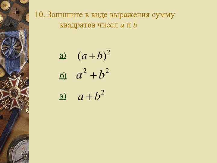 10. Запишите в виде выражения сумму квадратов чисел a и b а) б) в)