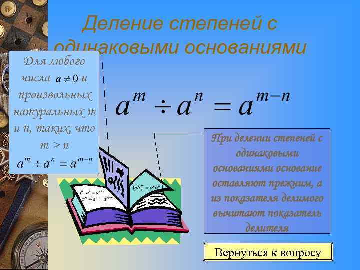 Деление степеней с одинаковыми основаниями Для любого числа и произвольных натуральных m и n,