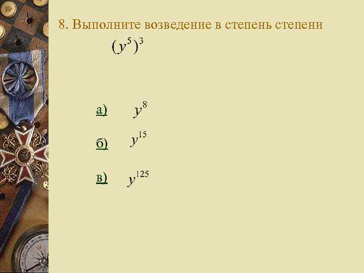 8. Выполните возведение в степень степени а) б) в) 