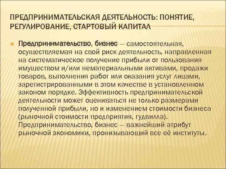 ПРЕДПРИНИМАТЕЛЬСКАЯ ДЕЯТЕЛЬНОСТЬ: ПОНЯТИЕ, РЕГУЛИРОВАНИЕ, СТАРТОВЫЙ КАПИТАЛ Предпринимательство, бизнес — самостоятельная, осуществляемая на свой риск