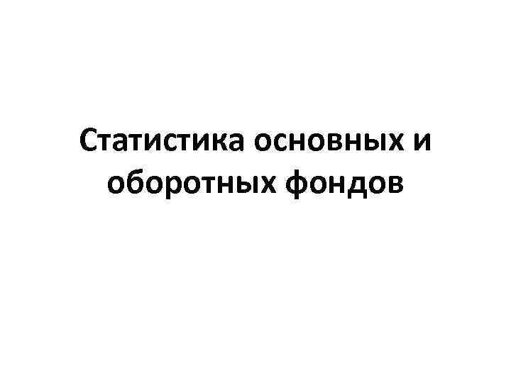 Статистика основных и оборотных фондов 