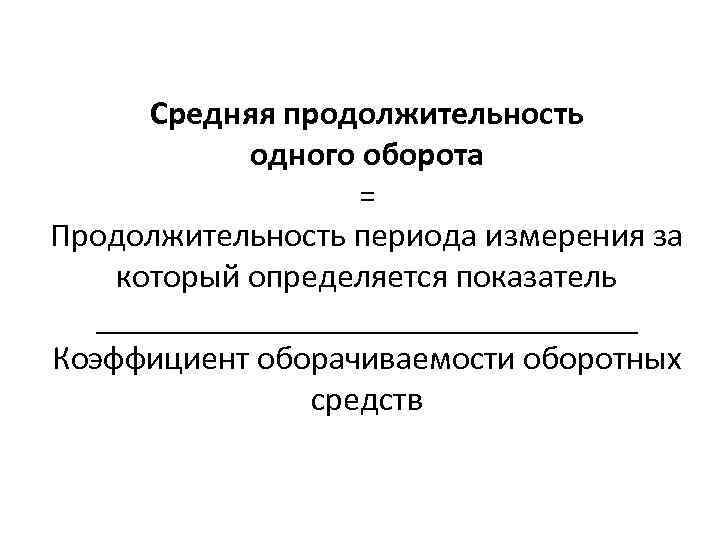 Средняя продолжительность одного оборота = Продолжительность периода измерения за который определяется показатель ________________ Коэффициент