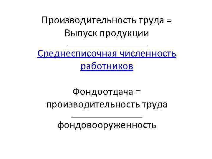 Производительность труда = Выпуск продукции _____________ Среднесписочная численность работников Фондоотдача = производительность труда ___________