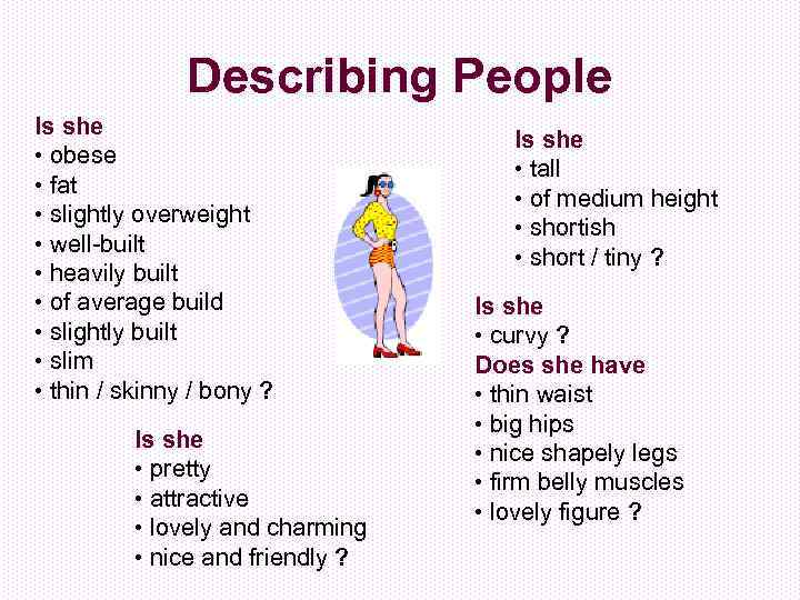 Describing People Is she • obese • fat • slightly overweight • well-built •